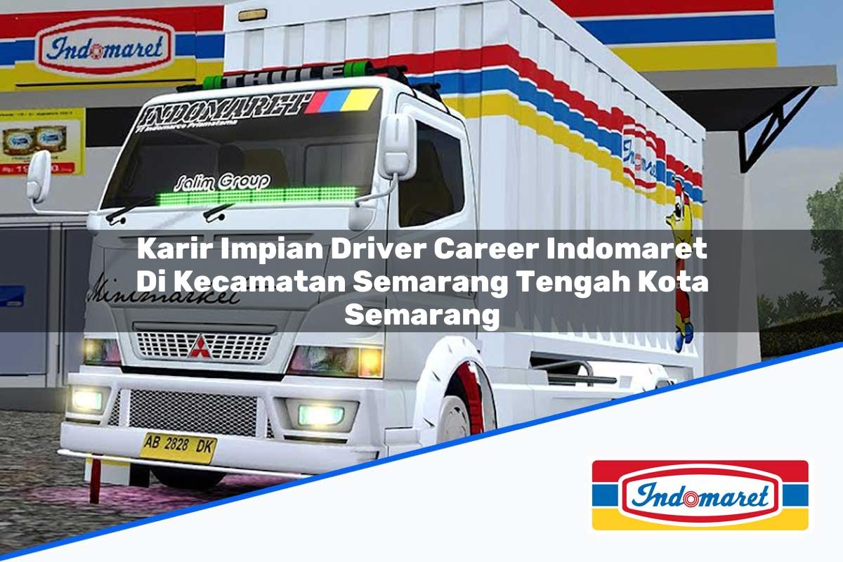 Karir Impian Driver Career Indomaret di Kecamatan Semarang Tengah, Kota Semarang Tahun 2025