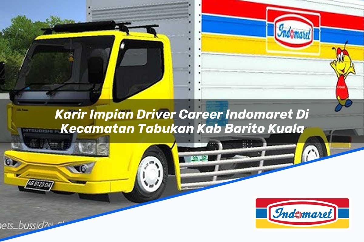 Karir Impian Driver Career Indomaret di Kecamatan Tabukan, Kab. Barito Kuala Tahun 2025