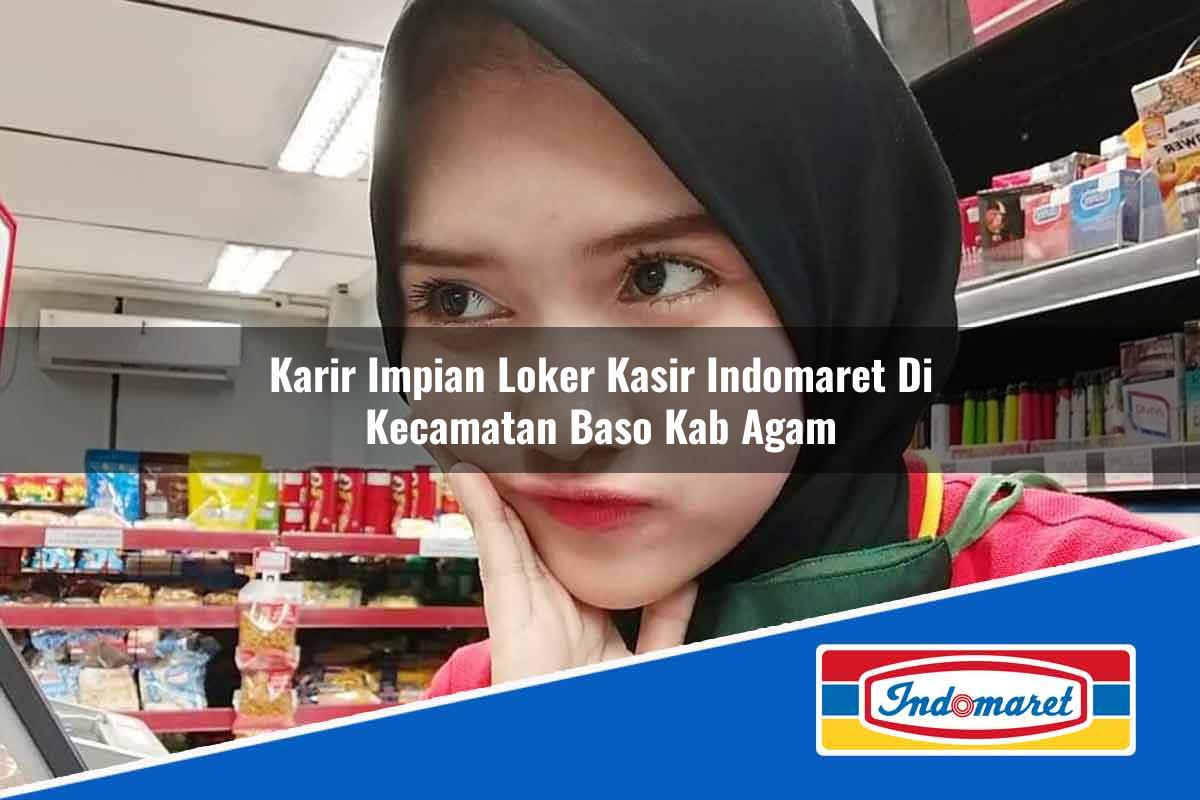 Karir Impian Loker Kasir Indomaret di Kecamatan Baso, Kab. Agam Tahun 2025