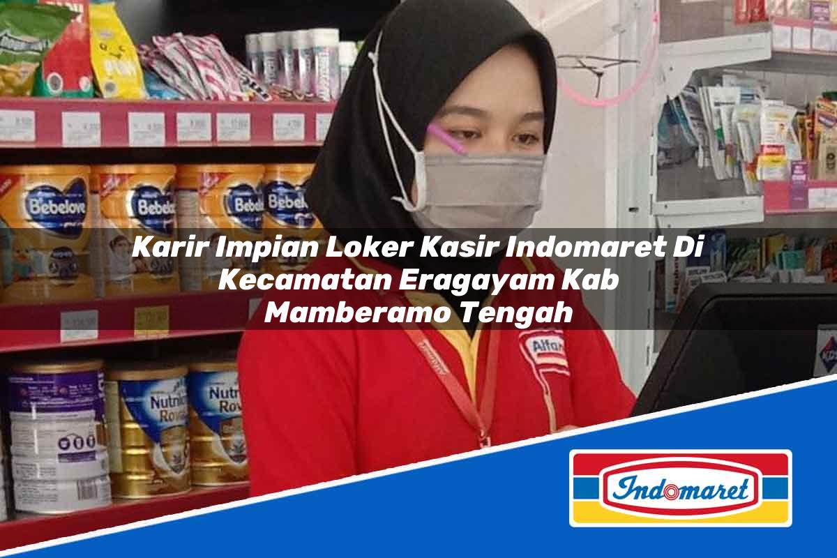 Karir Impian Loker Kasir Indomaret di Kecamatan Eragayam, Kab. Mamberamo Tengah Tahun 2025