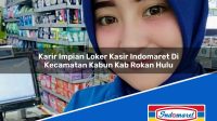 Karir Impian Loker Kasir Indomaret Di Kecamatan Kabun Kab Rokan Hulu 1753727151 | Karir Impian Loker Kasir Indomaret Di Kecamatan Kabun, Kab. Rokan Hulu Tahun 2025