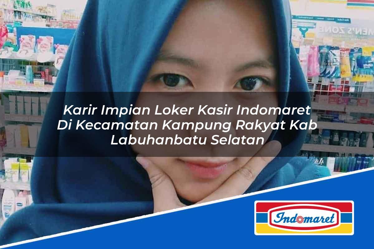 Karir Impian Loker Kasir Indomaret di Kecamatan Kampung Rakyat, Kab. Labuhanbatu Selatan Tahun 2025
