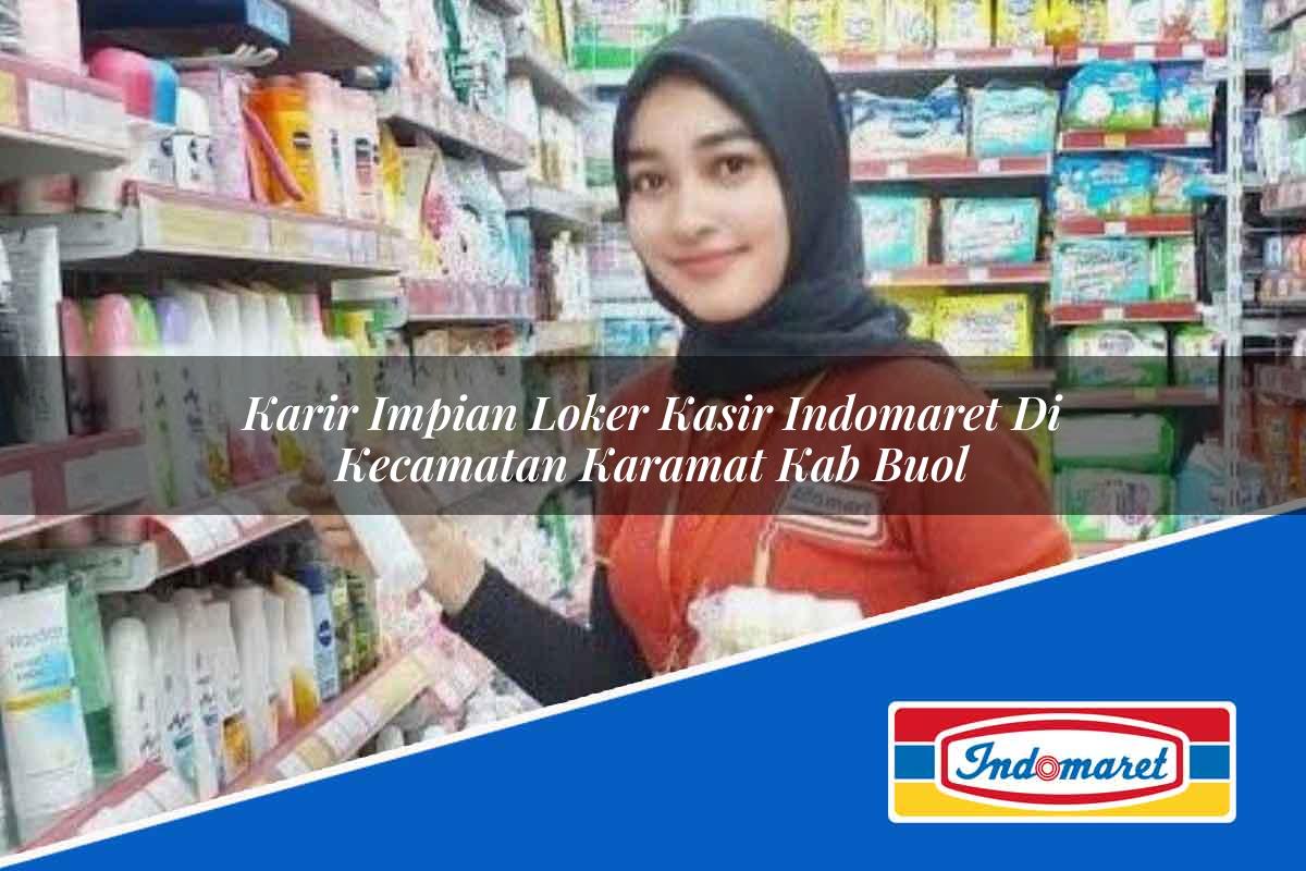 Karir Impian Loker Kasir Indomaret di Kecamatan Karamat, Kab. Buol Tahun 2025