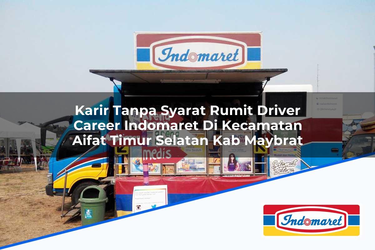 Karir Tanpa Syarat Rumit Driver Career Indomaret Di Kecamatan Aifat Timur Selatan Kab Maybrat 1753949186 | Karir Tanpa Syarat Rumit Driver Career Indomaret Di Kecamatan Aifat Timur Selatan, Kab. Maybrat Tahun 2025
