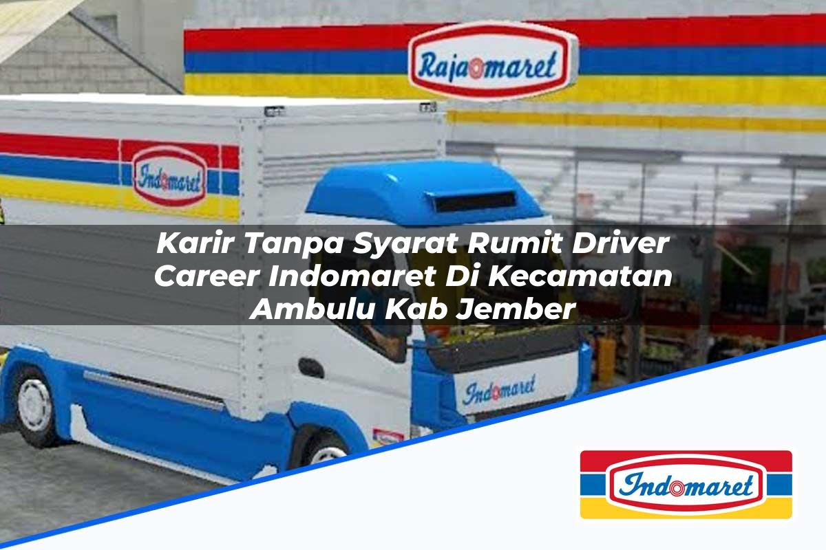 Karir Tanpa Syarat Rumit Driver Career Indomaret di Kecamatan Ambulu, Kab. Jember Tahun 2025