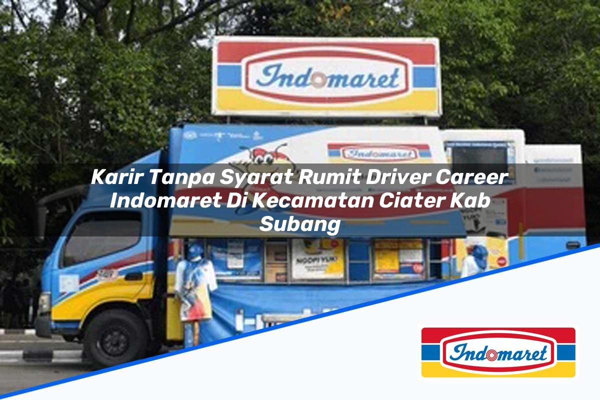 Karir Tanpa Syarat Rumit Driver Career Indomaret di Kecamatan Ciater, Kab. Subang Tahun 2025