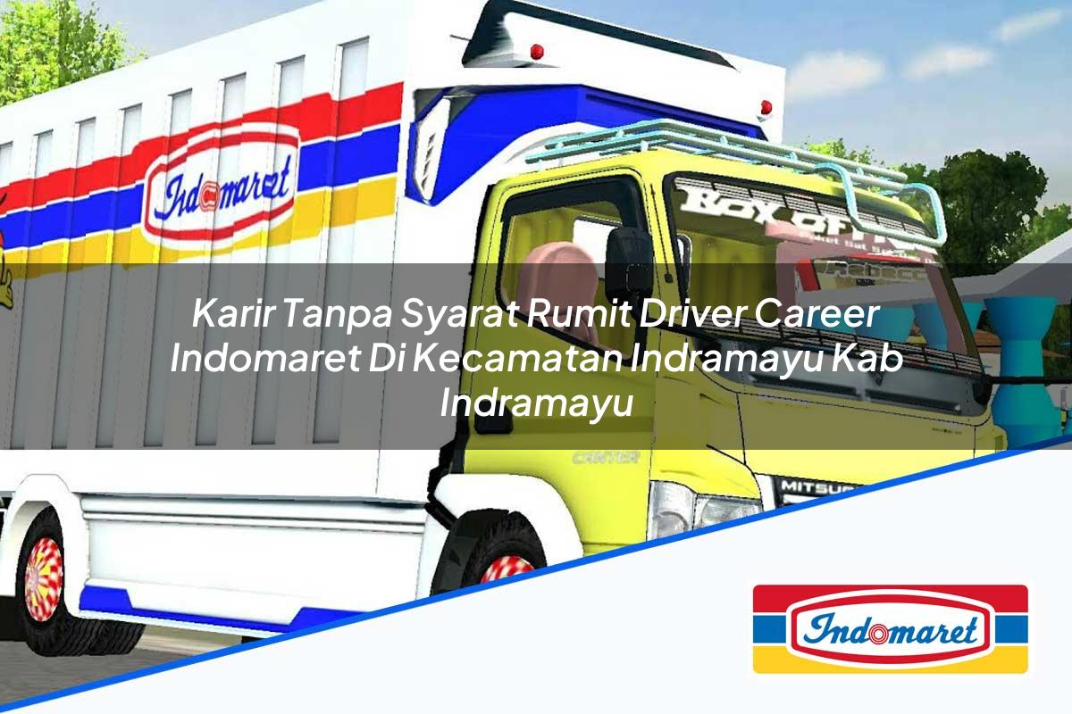 Karir Tanpa Syarat Rumit Driver Career Indomaret Di Kecamatan Indramayu Kab Indramayu 1753939596 | Karir Tanpa Syarat Rumit Driver Career Indomaret Di Kecamatan Indramayu, Kab. Indramayu Tahun 2025
