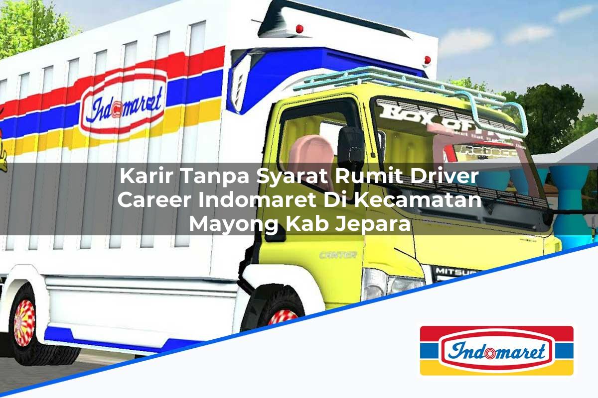 Karir Tanpa Syarat Rumit Driver Career Indomaret di Kecamatan Mayong, Kab. Jepara Tahun 2025