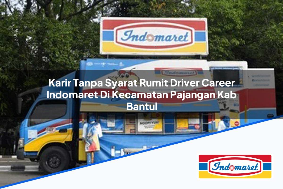Karir Tanpa Syarat Rumit Driver Career Indomaret di Kecamatan Pajangan, Kab. Bantul Tahun 2025