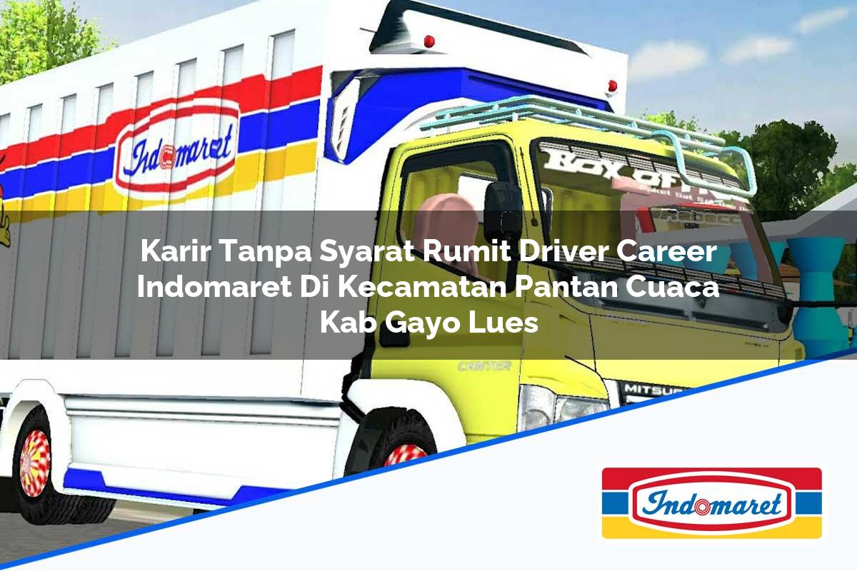Karir Tanpa Syarat Rumit Driver Career Indomaret Di Kecamatan Pantan Cuaca Kab Gayo Lues 1753934744 | Karir Tanpa Syarat Rumit Driver Career Indomaret Di Kecamatan Pantan Cuaca, Kab. Gayo Lues Tahun 2025
