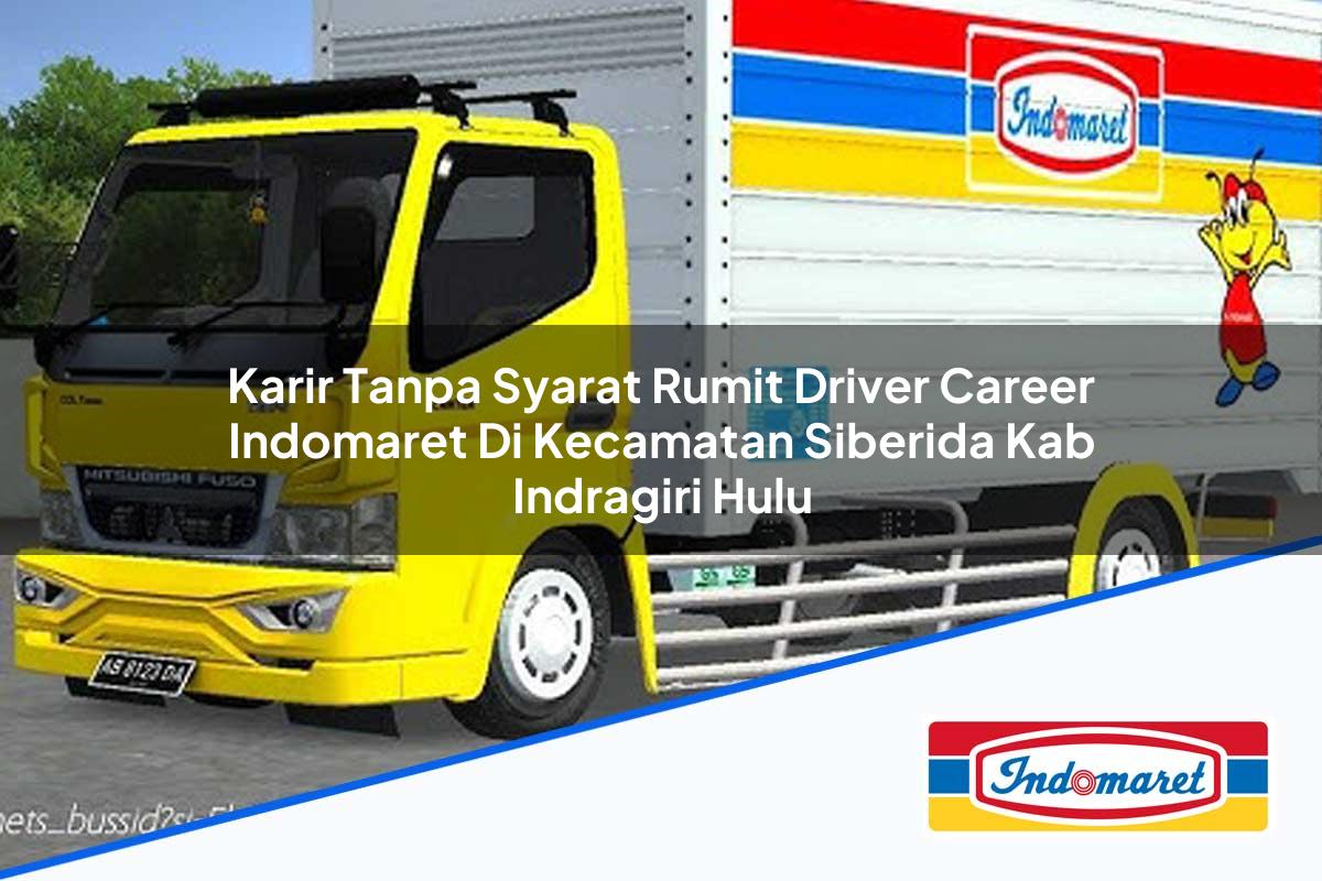 Karir Tanpa Syarat Rumit Driver Career Indomaret di Kecamatan Siberida, Kab. Indragiri Hulu Tahun 2025