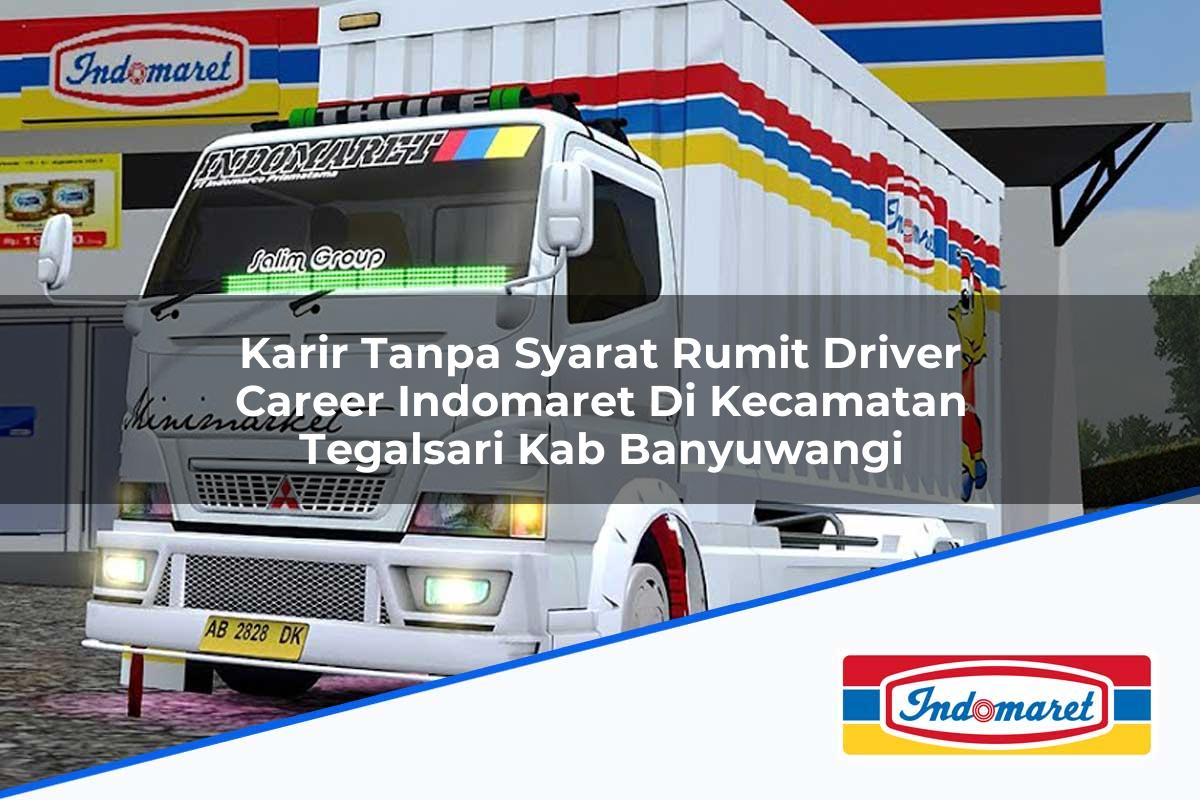 Karir Tanpa Syarat Rumit Driver Career Indomaret di Kecamatan Tegalsari, Kab. Banyuwangi Tahun 2025