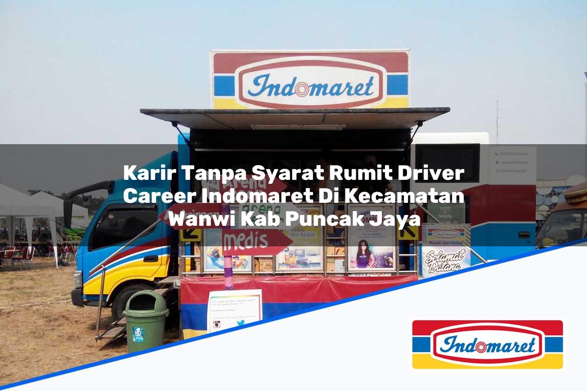 Karir Tanpa Syarat Rumit Driver Career Indomaret di Kecamatan Wanwi, Kab. Puncak Jaya Tahun 2025