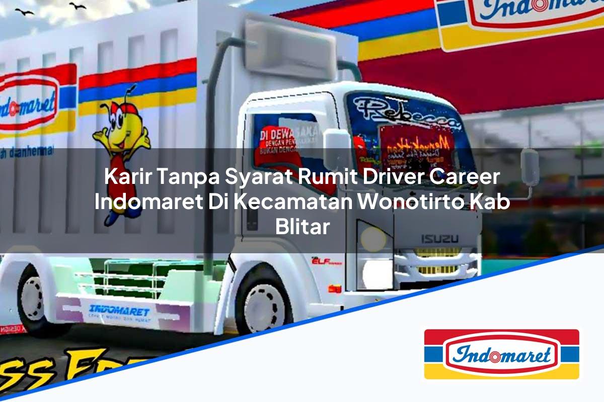 Karir Tanpa Syarat Rumit Driver Career Indomaret di Kecamatan Wonotirto, Kab. Blitar Tahun 2025