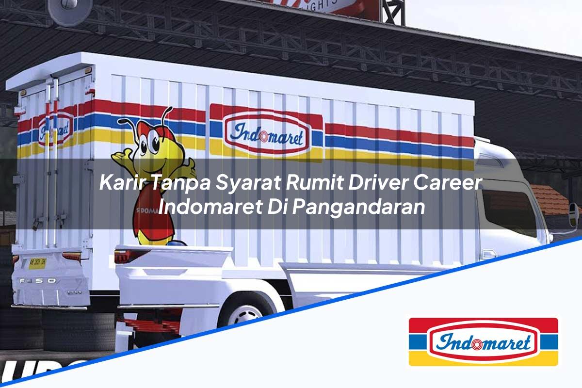 Karir Tanpa Syarat Rumit Driver Career Indomaret di Pangandaran Tahun 2025