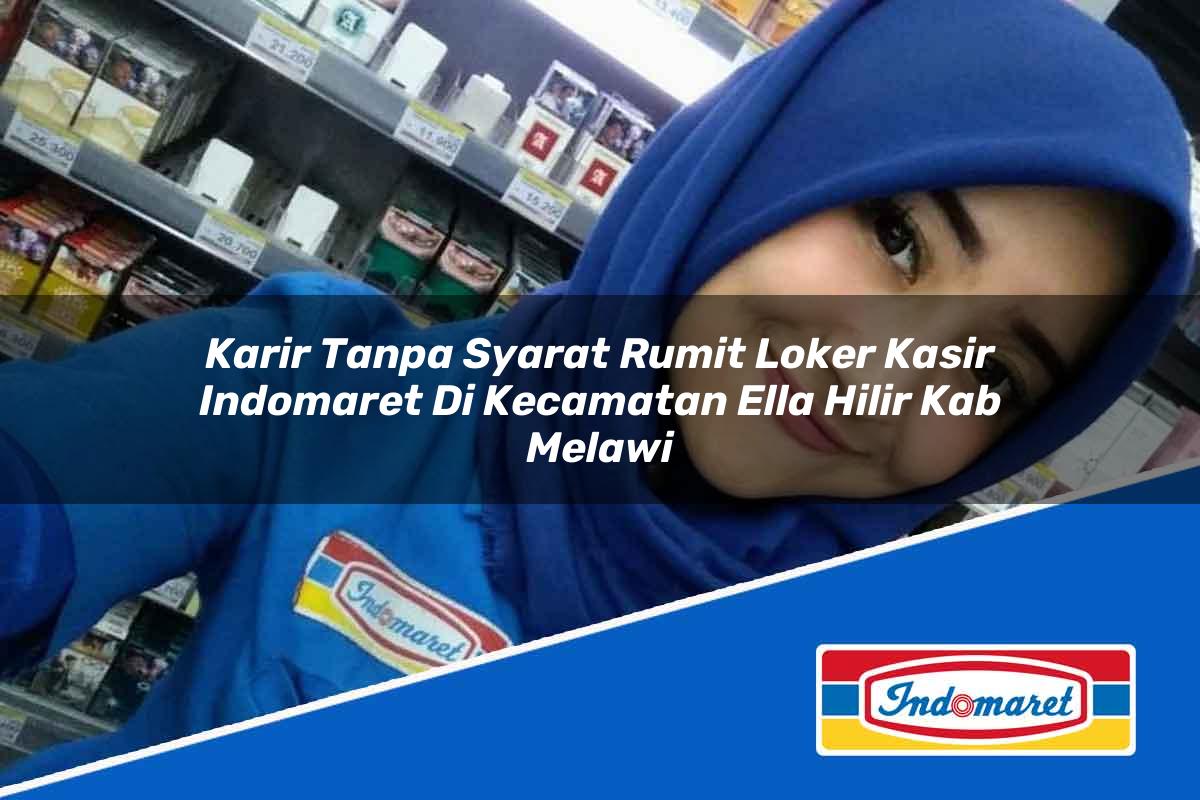 Karir Tanpa Syarat Rumit Loker Kasir Indomaret Di Kecamatan Ella Hilir Kab Melawi 1753821821 | Karir Tanpa Syarat Rumit Loker Kasir Indomaret Di Kecamatan Ella Hilir, Kab. Melawi Tahun 2025