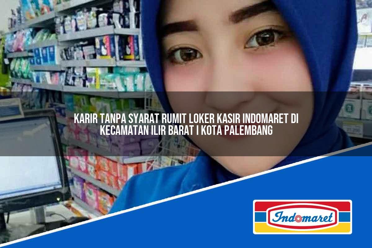 Karir Tanpa Syarat Rumit Loker Kasir Indomaret di Kecamatan Ilir Barat I, Kota Palembang Tahun 2025