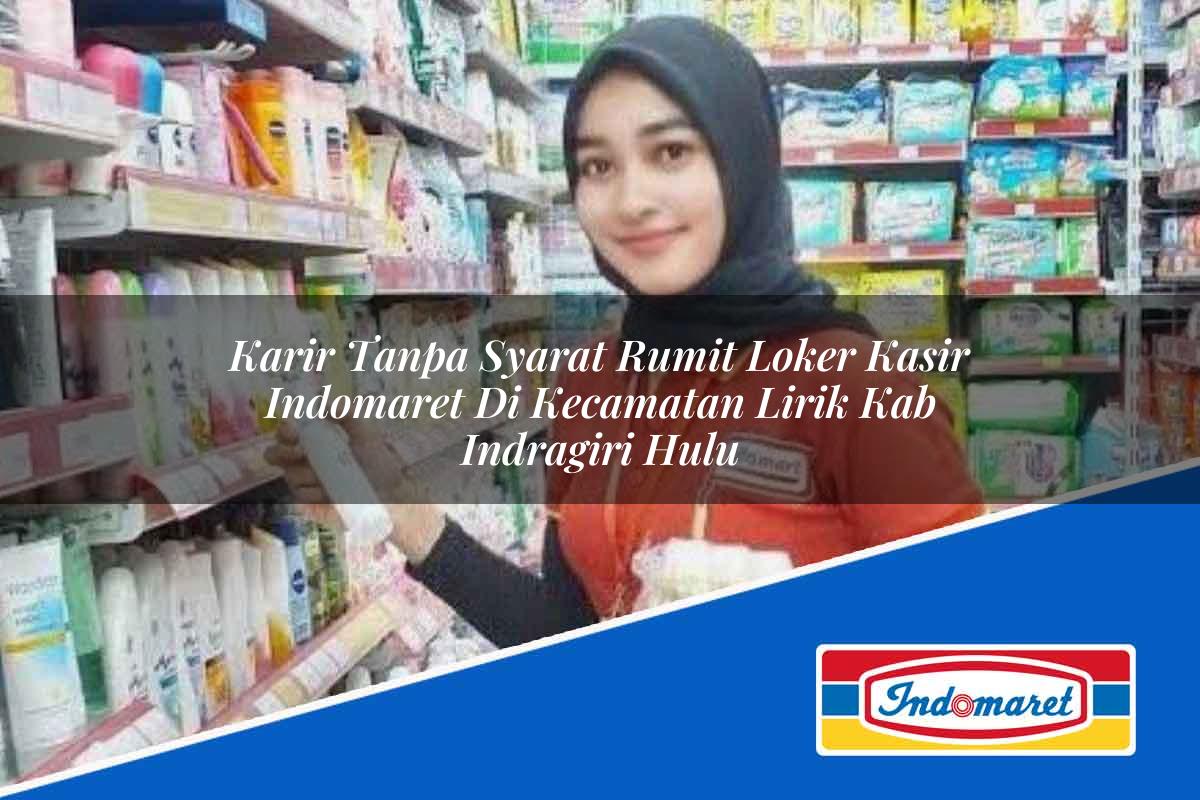 Karir Tanpa Syarat Rumit Loker Kasir Indomaret Di Kecamatan Lirik Kab Indragiri Hulu 1753762297 | Karir Tanpa Syarat Rumit Loker Kasir Indomaret Di Kecamatan Lirik, Kab. Indragiri Hulu Tahun 2025