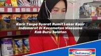 Karir Tanpa Syarat Rumit Loker Kasir Indomaret Di Kecamatan Waesama Kab Buru Selatan 1753097611 | Karir Tanpa Syarat Rumit Loker Kasir Indomaret Di Kecamatan Waesama, Kab. Buru Selatan Tahun 2025
