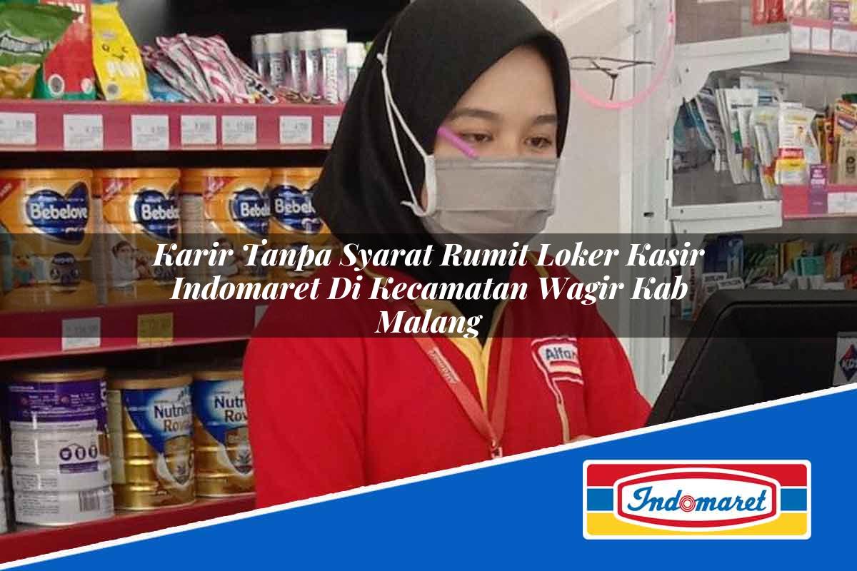 Karir Tanpa Syarat Rumit Loker Kasir Indomaret di Kecamatan Wagir, Kab. Malang Tahun 2025