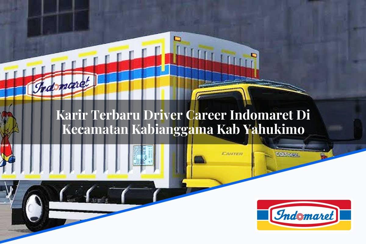 Karir Terbaru Driver Career Indomaret di Kecamatan Kabianggama, Kab. Yahukimo Tahun 2025
