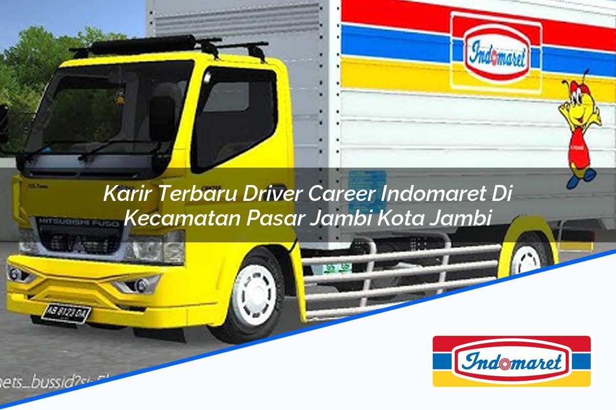 Karir Terbaru Driver Career Indomaret di Kecamatan Pasar Jambi, Kota Jambi Tahun 2025