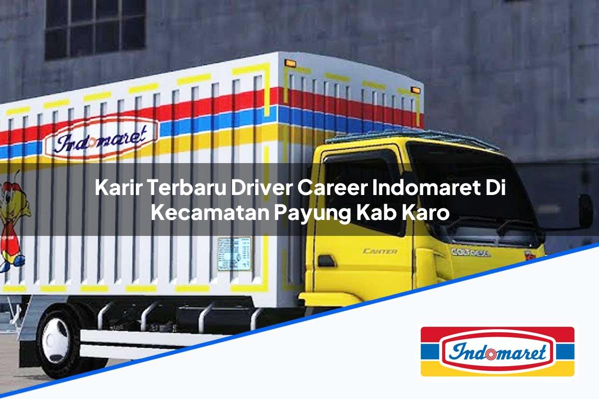 Karir Terbaru Driver Career Indomaret di Kecamatan Payung, Kab. Karo Tahun 2025