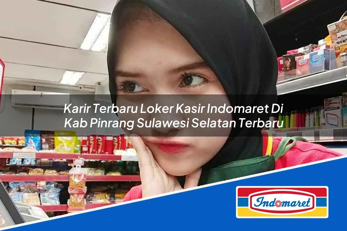 Karir Terbaru Loker Kasir Indomaret di Kab. Pinrang, Sulawesi Selatan Terbaru