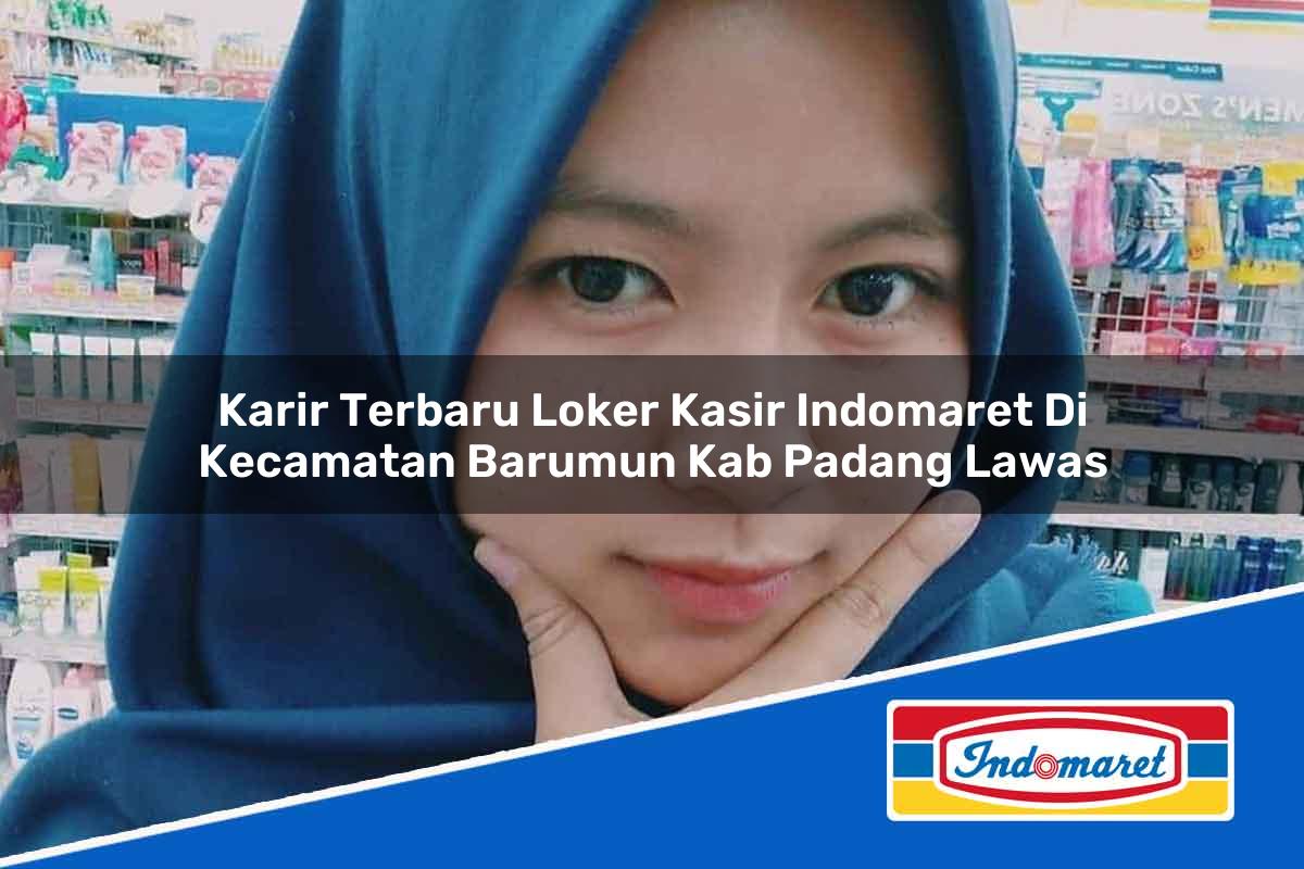 Karir Terbaru Loker Kasir Indomaret di Kecamatan Barumun, Kab. Padang Lawas Tahun 2025