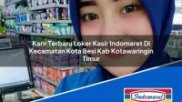 Karir Terbaru Loker Kasir Indomaret Di Kecamatan Kota Besi Kab Kotawaringin Timur 1753080456 | Karir Terbaru Loker Kasir Indomaret Di Kecamatan Kota Besi, Kab. Kotawaringin Timur Tahun 2025