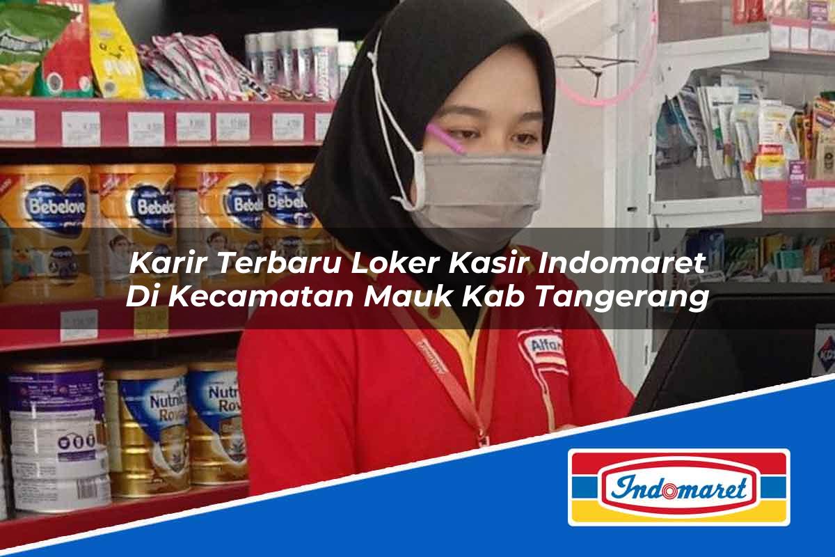 Karir Terbaru Loker Kasir Indomaret di Kecamatan Mauk, Kab. Tangerang Tahun 2025