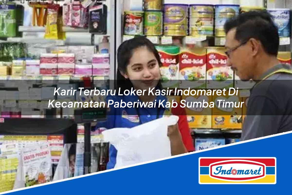 Karir Terbaru Loker Kasir Indomaret Di Kecamatan Paberiwai Kab Sumba Timur 1753767100 | Karir Terbaru Loker Kasir Indomaret Di Kecamatan Paberiwai, Kab. Sumba Timur Tahun 2025