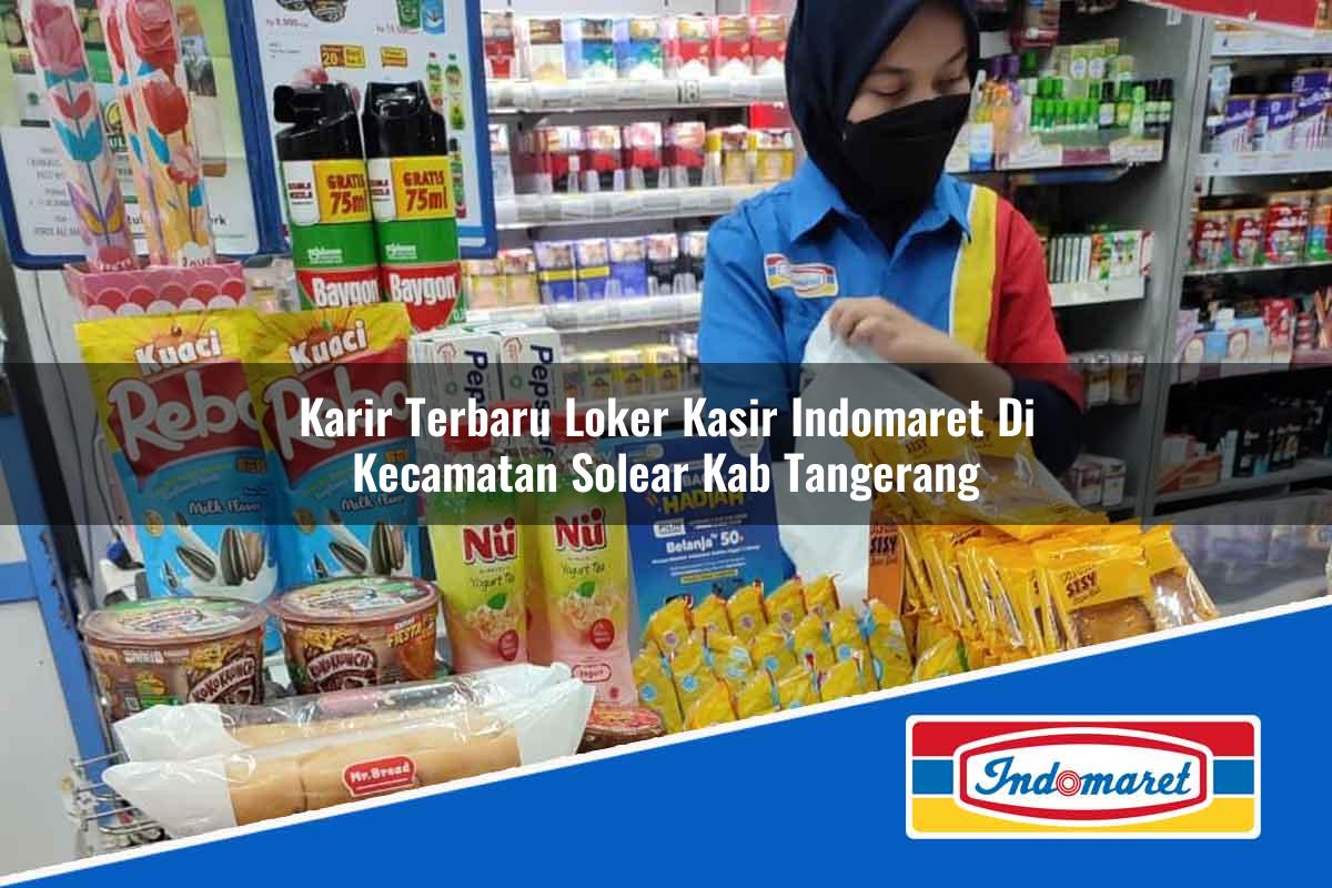Karir Terbaru Loker Kasir Indomaret di Kecamatan Solear, Kab. Tangerang Tahun 2025
