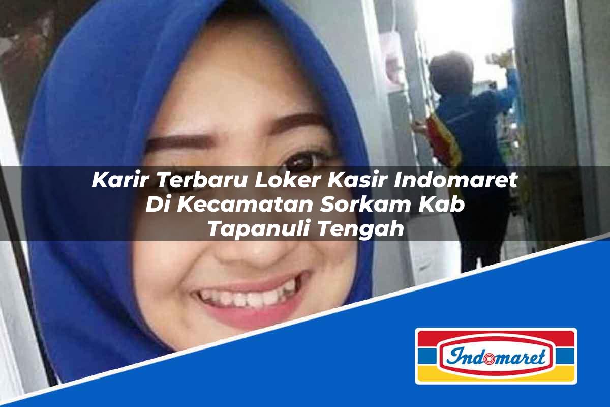 Karir Terbaru Loker Kasir Indomaret di Kecamatan Sorkam, Kab. Tapanuli Tengah Tahun 2025