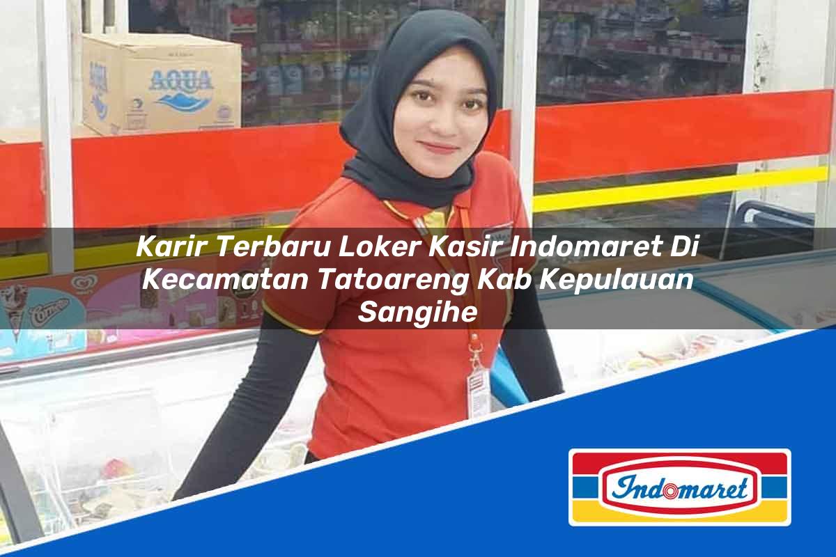 Karir Terbaru Loker Kasir Indomaret di Kecamatan Tatoareng, Kab. Kepulauan Sangihe Tahun 2025