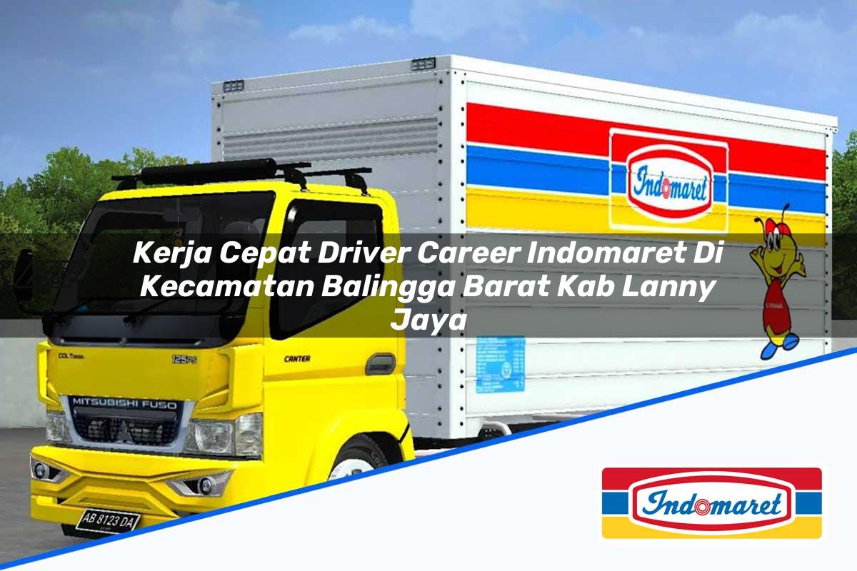 Kerja Cepat Driver Career Indomaret di Kecamatan Balingga Barat, Kab. Lanny Jaya Tahun 2025