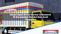 Kerja Cepat Driver Career Indomaret Di Kecamatan Bambel Kab Aceh Tenggara 1753591783 | Kerja Cepat Driver Career Indomaret Di Kecamatan Bambel, Kab. Aceh Tenggara Tahun 2025