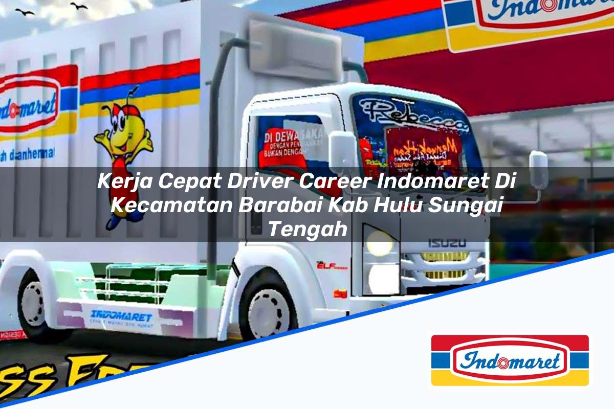 Kerja Cepat Driver Career Indomaret di Kecamatan Barabai, Kab. Hulu Sungai Tengah Tahun 2025