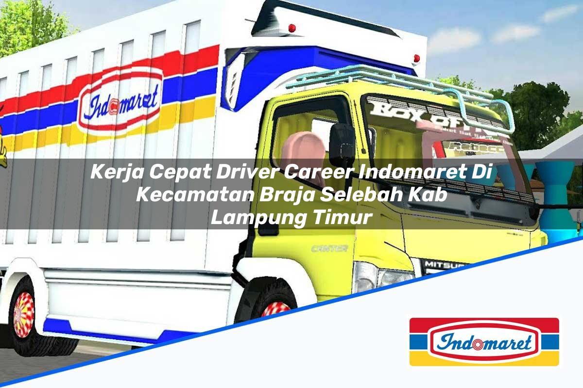 Kerja Cepat Driver Career Indomaret di Kecamatan Braja Selebah, Kab. Lampung Timur Tahun 2025