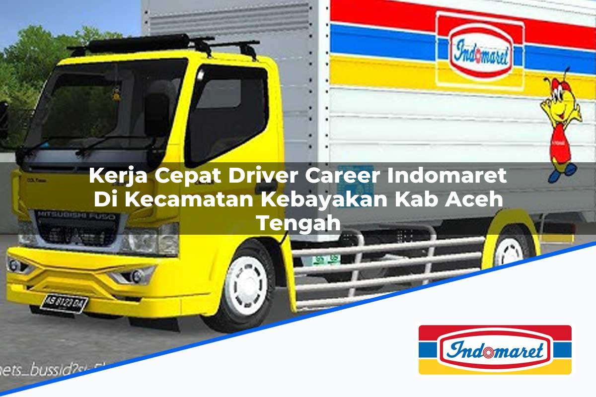 Kerja Cepat Driver Career Indomaret Di Kecamatan Kebayakan Kab Aceh Tengah 1753950634 | Kerja Cepat Driver Career Indomaret Di Kecamatan Kebayakan, Kab. Aceh Tengah Tahun 2025