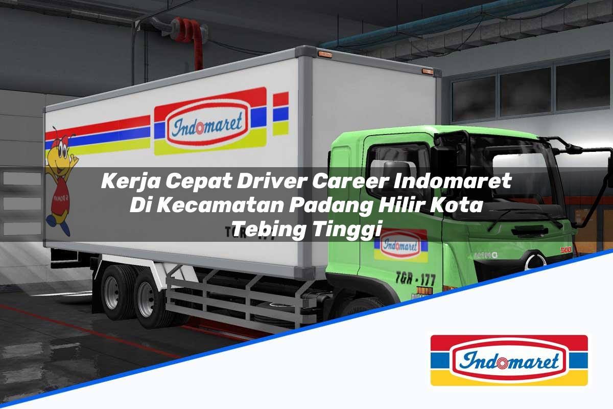 Kerja Cepat Driver Career Indomaret di Kecamatan Padang Hilir, Kota Tebing Tinggi Tahun 2025