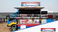 Kerja Cepat Driver Career Indomaret Di Kecamatan Pino Kab Bengkulu Selatan 1753945176 | Kerja Cepat Driver Career Indomaret Di Kecamatan Pino, Kab. Bengkulu Selatan Tahun 2025