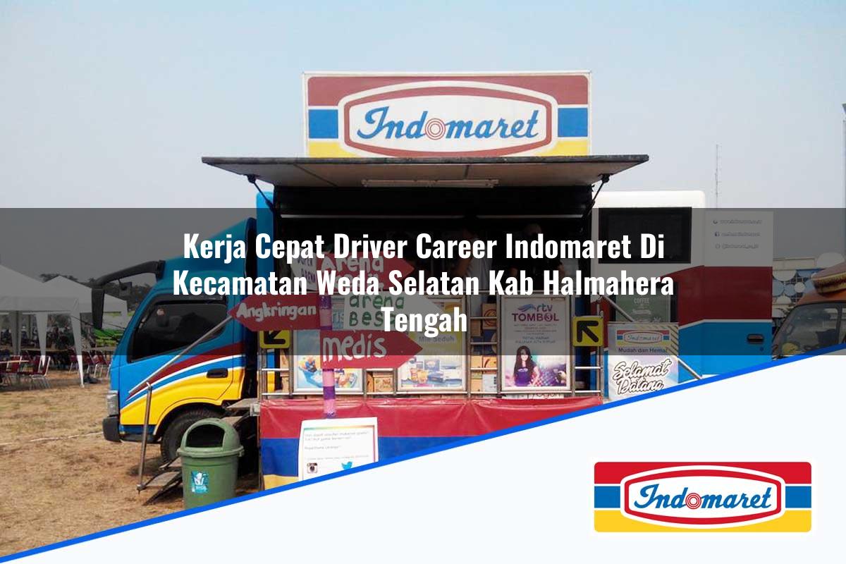 Kerja Cepat Driver Career Indomaret di Kecamatan Weda Selatan, Kab. Halmahera Tengah Tahun 2025