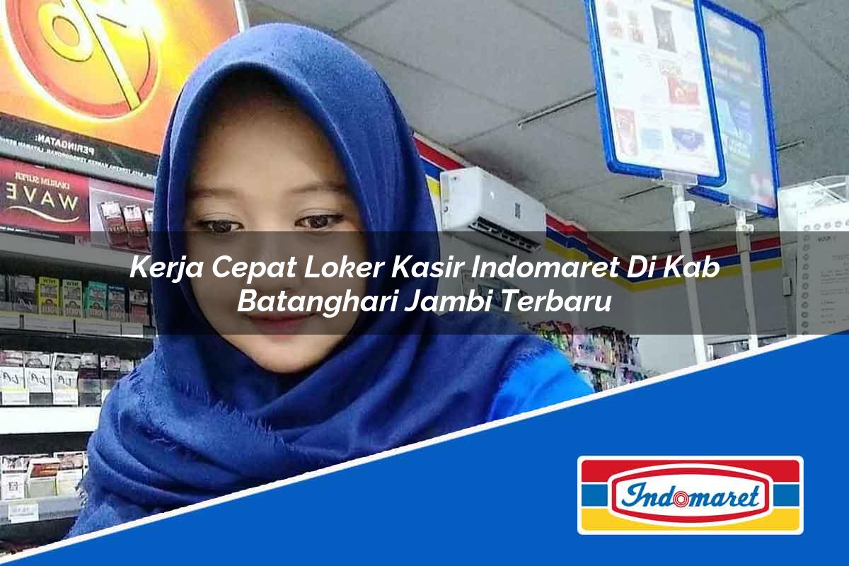 Kerja Cepat Loker Kasir Indomaret di Kab. Batanghari, Jambi Terbaru