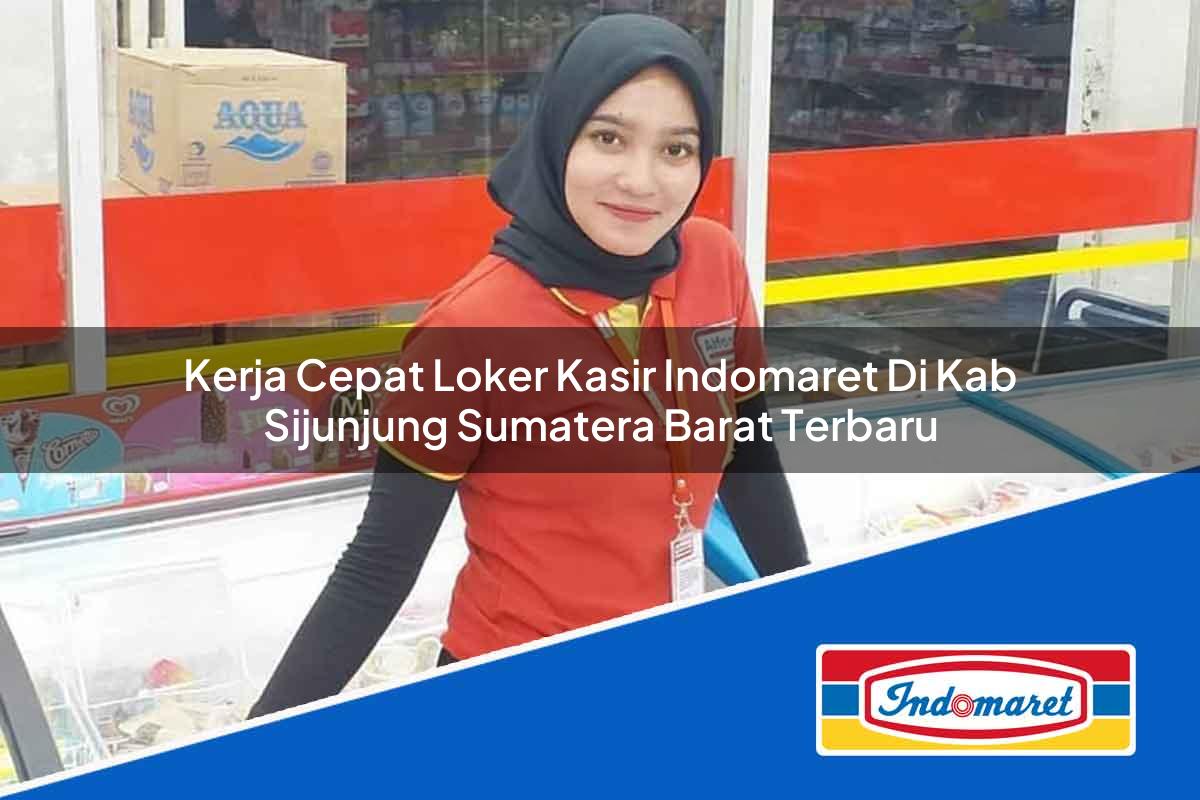 Kerja Cepat Loker Kasir Indomaret di Kab. Sijunjung, Sumatera Barat Terbaru