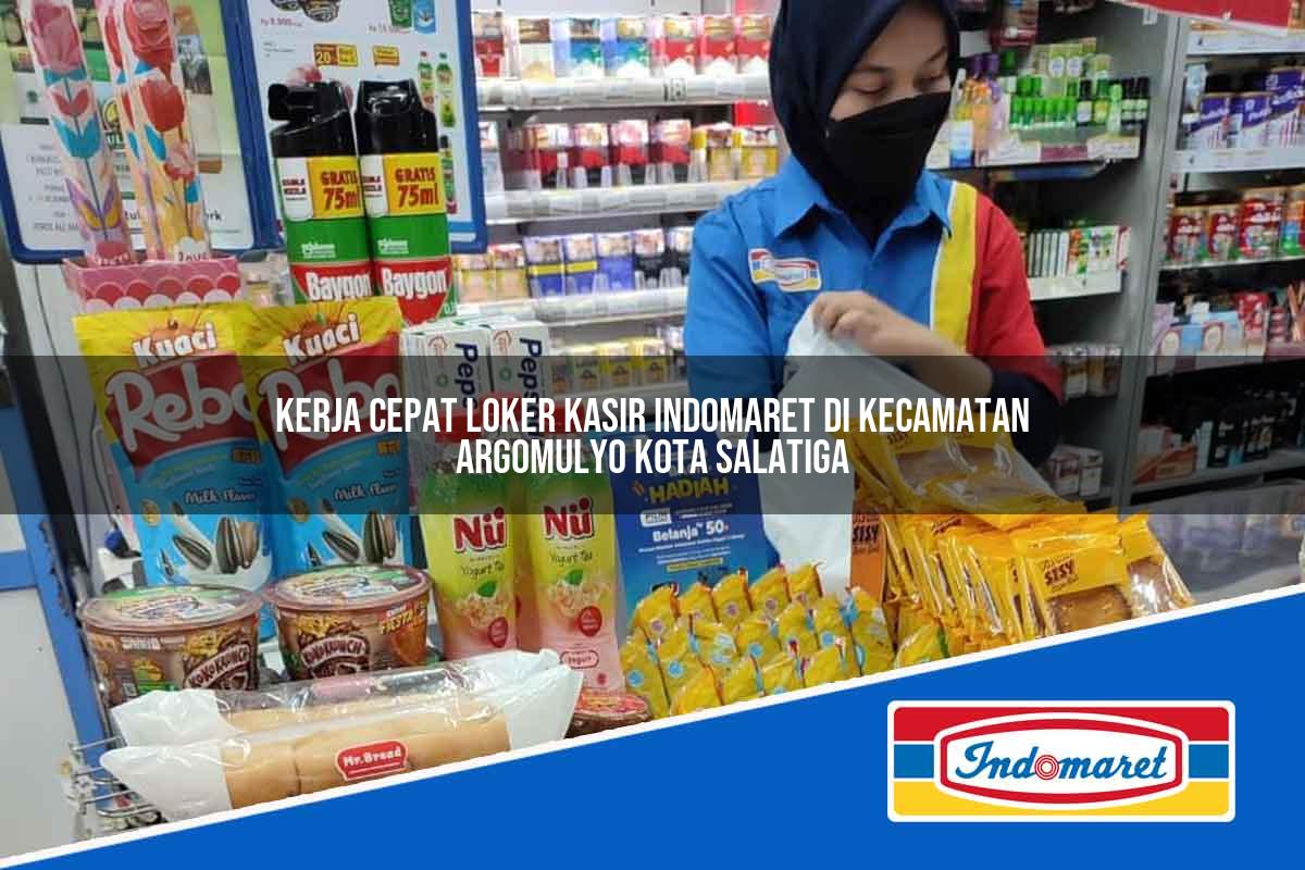 Kerja Cepat Loker Kasir Indomaret di Kecamatan Argomulyo, Kota Salatiga Tahun 2025