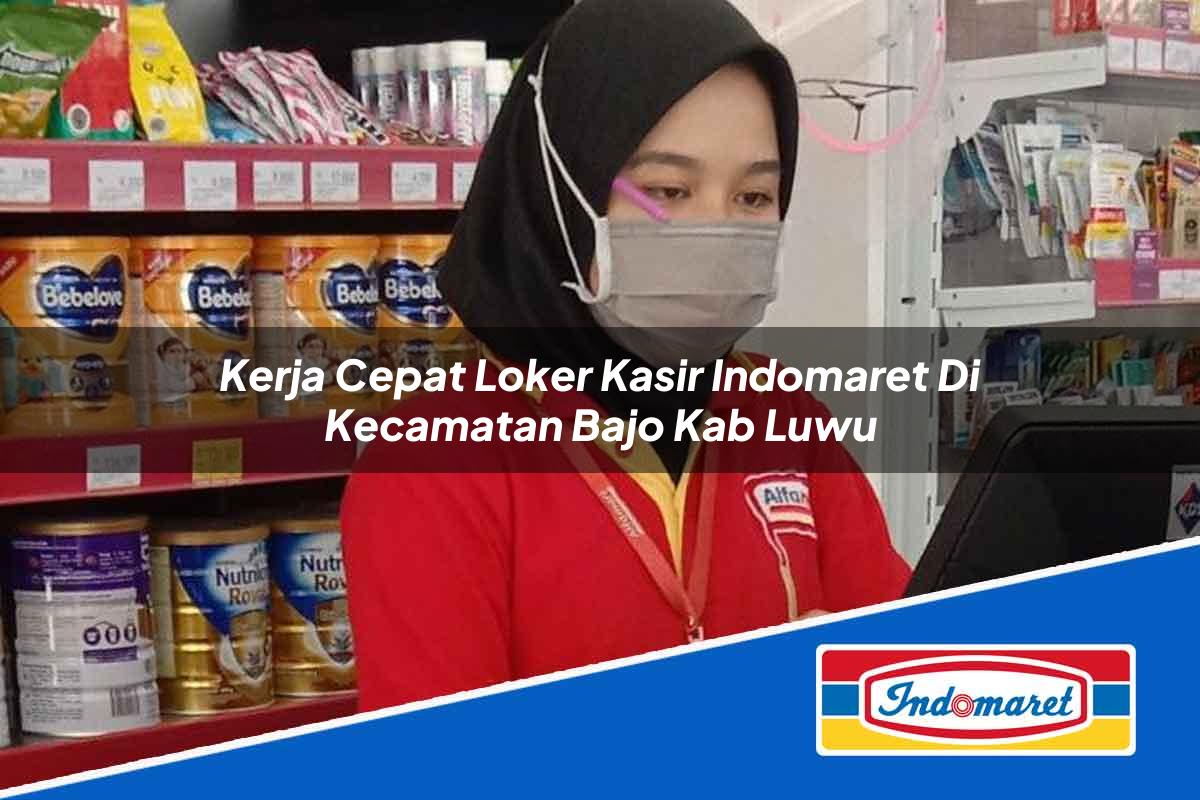 Kerja Cepat Loker Kasir Indomaret di Kecamatan Bajo, Kab. Luwu Tahun 2025
