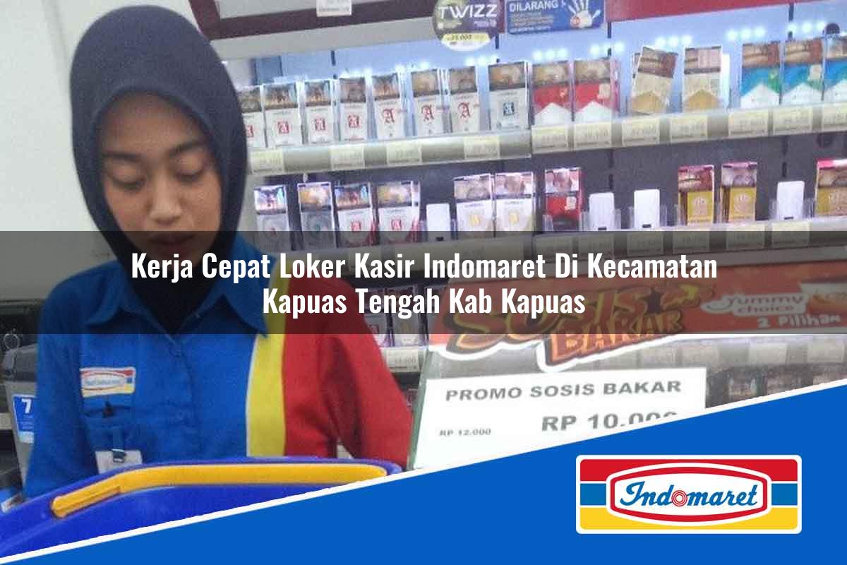 Kerja Cepat Loker Kasir Indomaret di Kecamatan Kapuas Tengah, Kab. Kapuas Tahun 2025