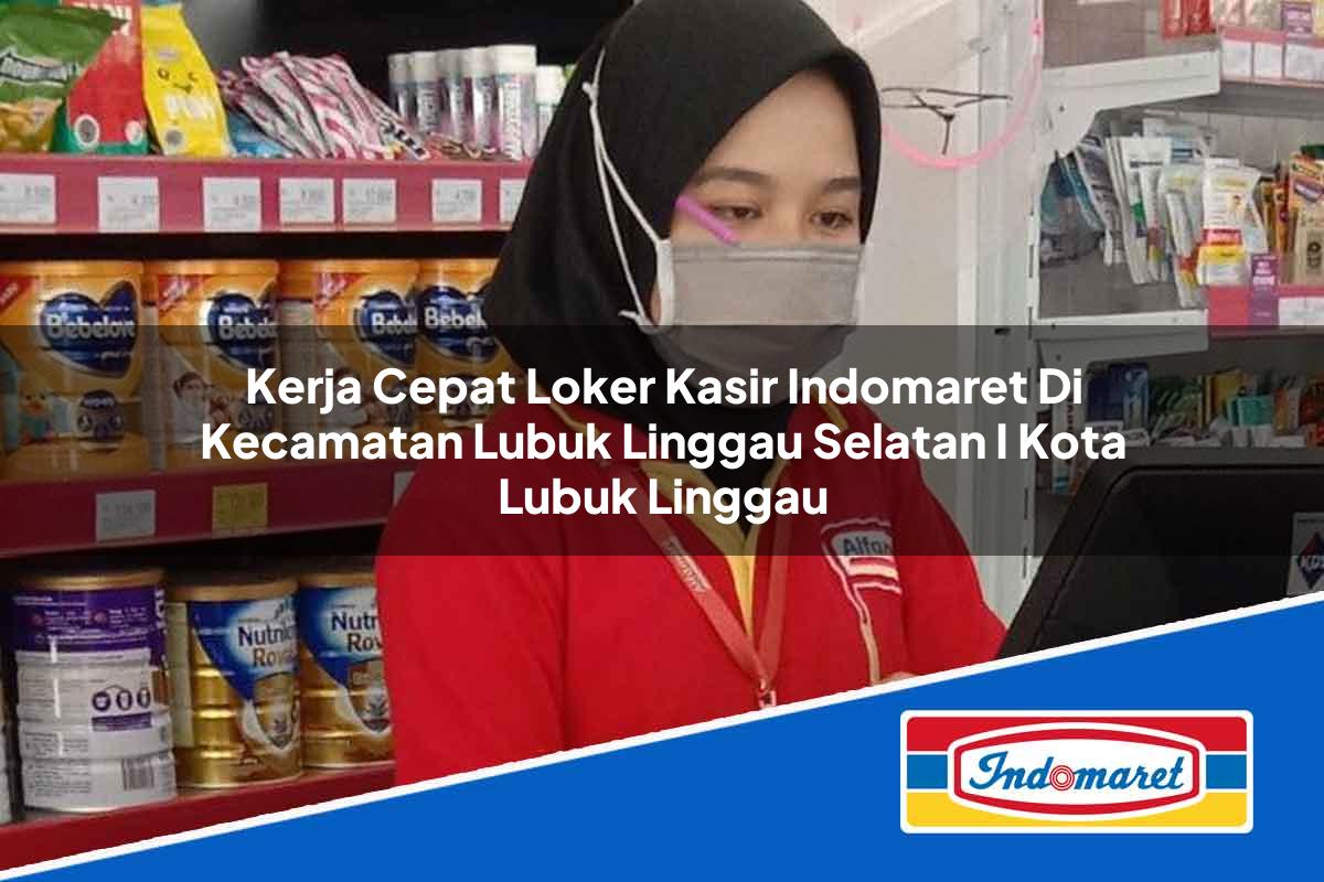 Kerja Cepat Loker Kasir Indomaret di Kecamatan Lubuk Linggau Selatan I, Kota Lubuk Linggau Tahun 2025