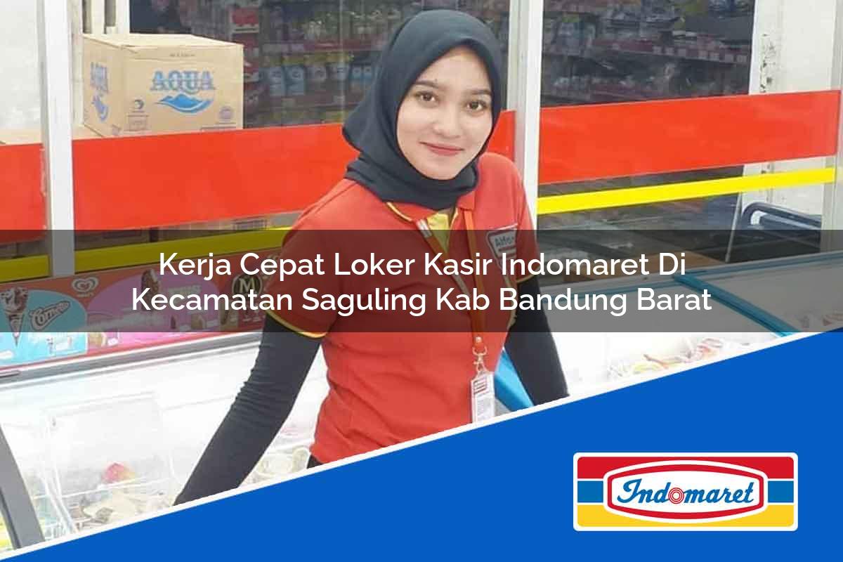 Kerja Cepat Loker Kasir Indomaret di Kecamatan Saguling, Kab. Bandung Barat Tahun 2025